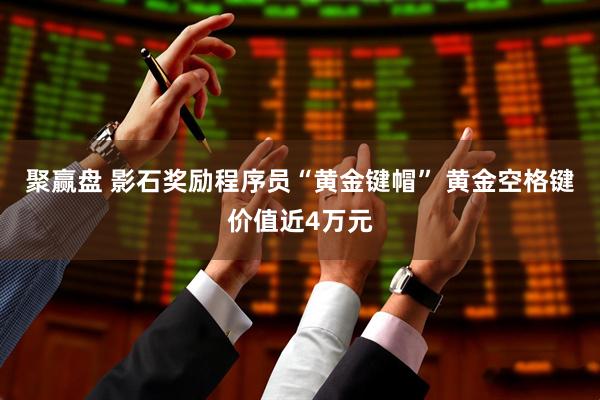 聚赢盘 影石奖励程序员“黄金键帽” 黄金空格键价值近4万元